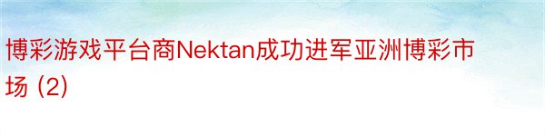 博彩游戏平台商Nektan成功进军亚洲博彩市场 (2)