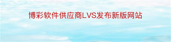 博彩软件供应商LVS发布新版网站