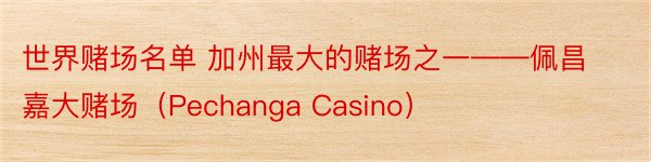 世界赌场名单 加州最大的赌场之一——佩昌嘉大赌场（Pechanga Casino）