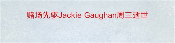 赌场先驱Jackie Gaughan周三逝世